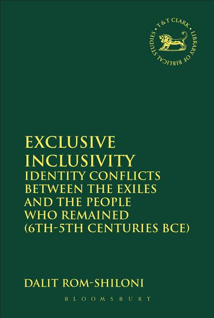 Exclusive Inclusivity: Identity Conflicts Between the Exiles and the People Who Remained (6th-5th Centuries Bce) T&T Clark