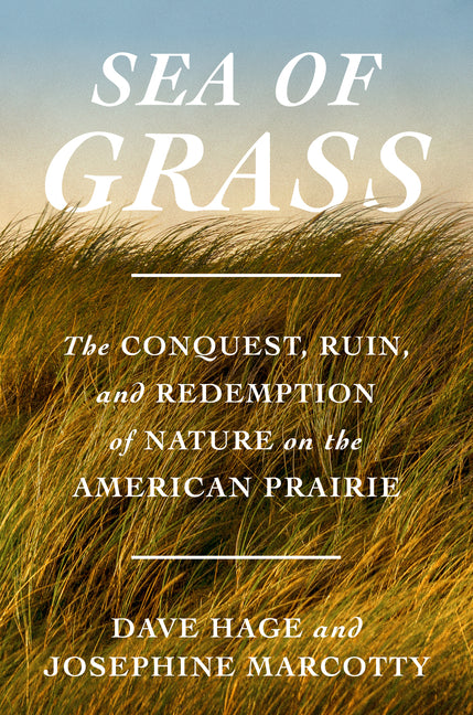 Sea of Grass: The Conquest, Ruin, and Redemption of Nature on the American Prairie Random House