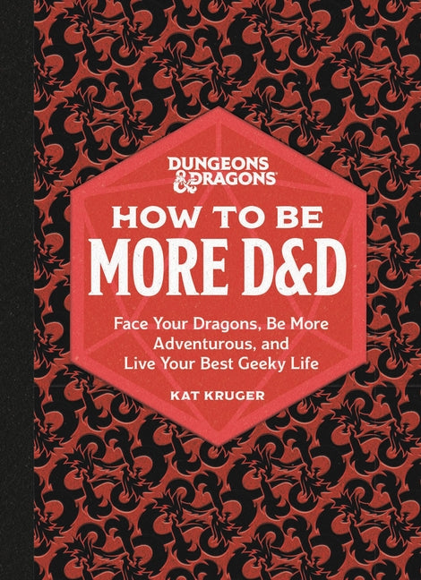 Dungeons & Dragons: How to Be More D&d: Face Your Dragons, Be More Adventurous, and Live Your Best Geeky Life Running Press Adult