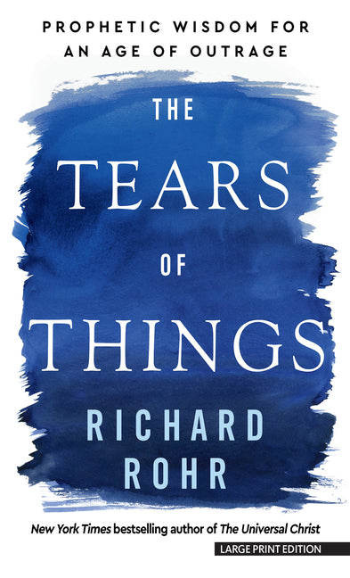 The Tears of Things: Prophetic Wisdom for an Age of Outrage Large Print Press