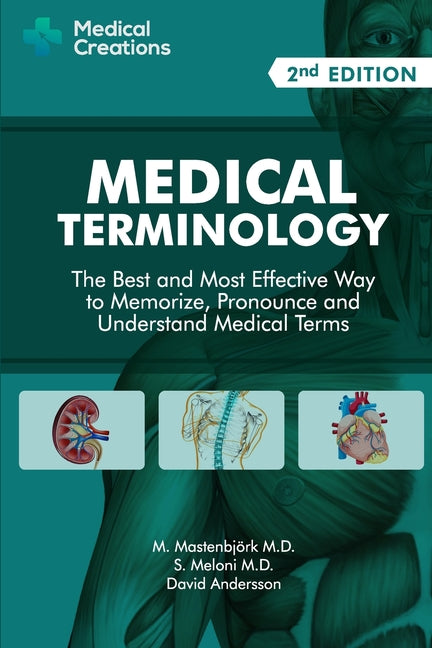 Medical Terminology: The Best and Most Effective Way to Memorize, Pronounce and Understand Medical Terms: Second Edition Independently Published