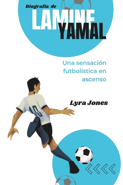 Biografía de Lamine Yamal: Una sensación futbolística en ascenso Independently Published