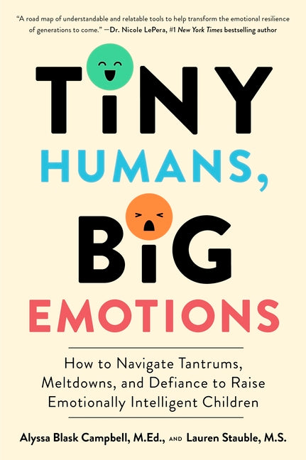 Tiny Humans, Big Emotions: How to Navigate Tantrums, Meltdowns, and Defiance to Raise Emotionally Intelligent Children Harvest Publications