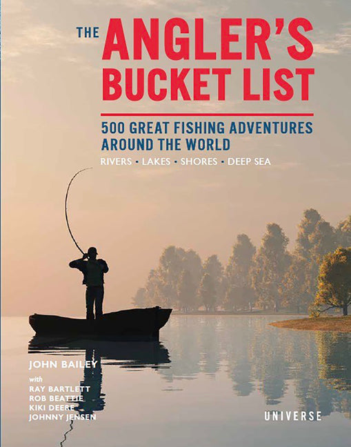 The Angler's Bucket List: 500 Great Fishing Adventures Around the World Rizzoli Universe