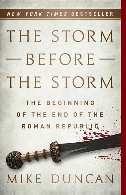 The Storm Before the Storm: The Beginning of the End of the Roman Republic PublicAffairs
