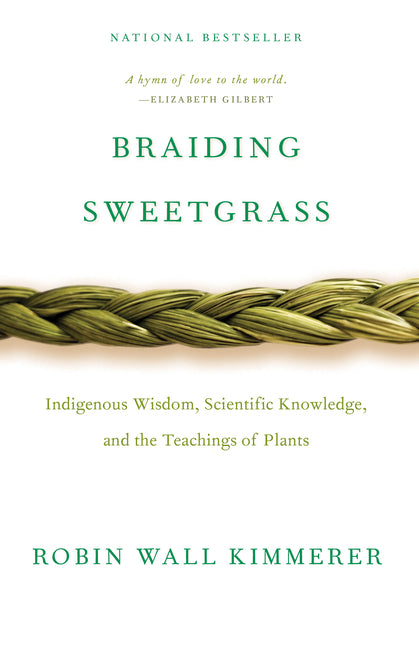 Braiding Sweetgrass: Indigenous Wisdom, Scientific Knowledge and the Teachings of Plants Milkweed Editions