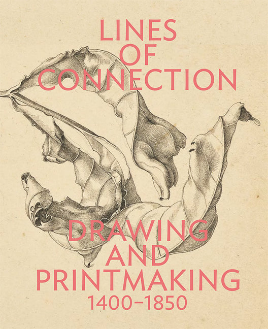 Lines of Connection: Drawing and Printmaking, 1400-1850 J. Paul Getty Museum