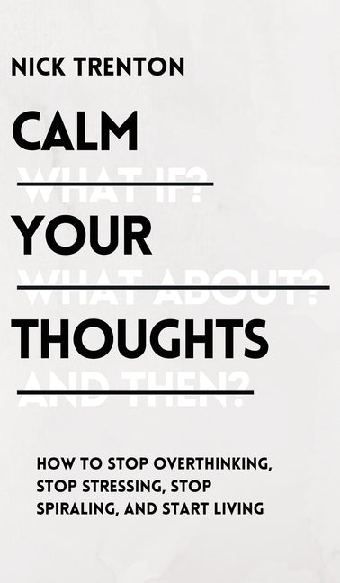 Calm Your Thoughts: Stop Overthinking, Stop Stressing, Stop Spiraling, and Start Living Pkcs Media, Inc.