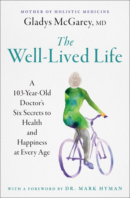 The Well-Lived Life: A 103-Year-Old Doctor's Six Secrets to Health and Happiness at Every Age Atria Books