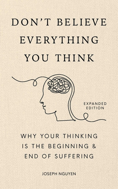 Don't Believe Everything You Think (Expanded Edition): Why Your Thinking Is the Beginning & End of Suffering (Graduation Gift) Authors Equity